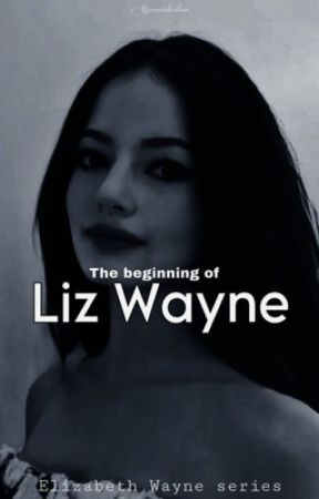 The Beginning of Liz Wayne by luvAriwrites