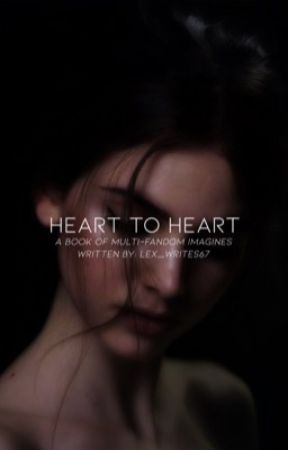 Heart To Heart || Multi-Fandom Imagines by Lex_writes67