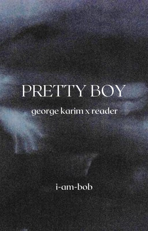 PRETTY BOY, george karim x reader by i-am-bob