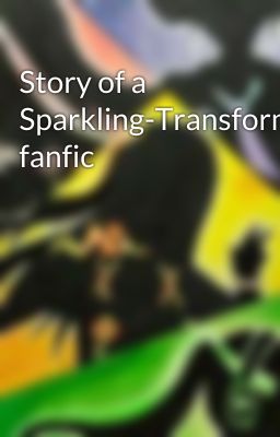 Story of a Sparkling-Transformers fanfic cover