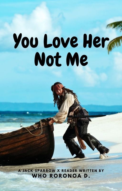 You Love Her Not Me [] Captain Jack Sparrow X Reader by WhoRoronoaD