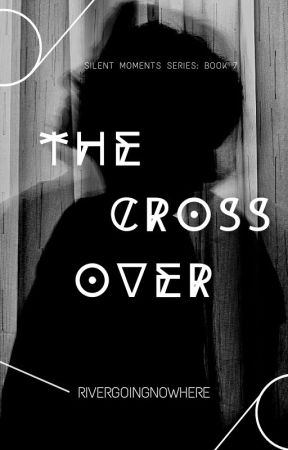 The Cross Over (Silent Moments Series: Book 7) by RiverGoingNowhere