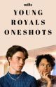 YOUNG ROYALS ONESHOTS by iamjustmilla