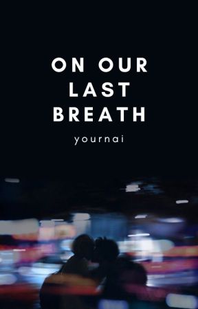 On Our Last Breath by writeryournai