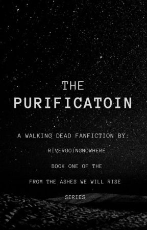 The Purification (From the Ashes We Will Rise: Book One) by RiverGoingNowhere