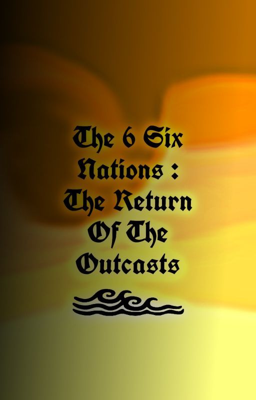 The 6 Nations : The Return of The Outcasts by i1landergalhere