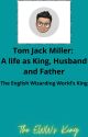 Tom Jack Miller: A Life as King, Husband and Father by TheEWWsKing