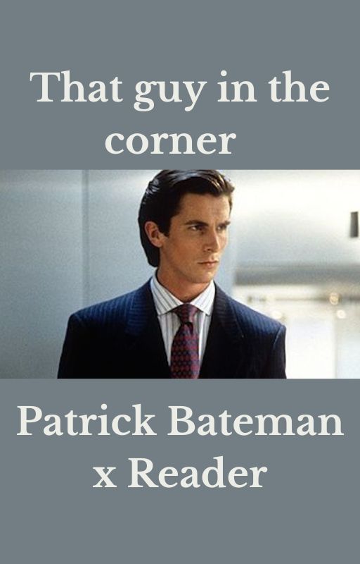 That Guy in The Corner (Patrick Bateman x Gender Neutral!Reader High School AU) by malemanipulatorlover