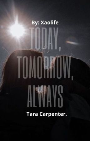 Today, tomorrow, always-Tara Carpenter by Xaolife