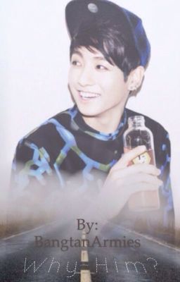 Why Him? || Jungkook Fanfiction / BTS Fanfiction || Completed cover