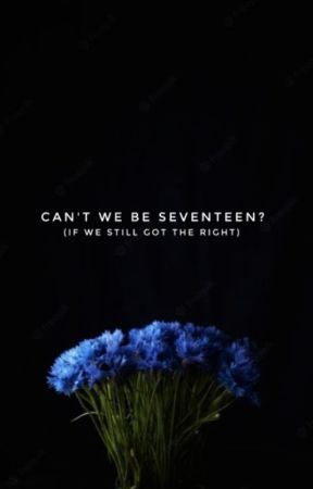 Can't We Be Seventeen? (If We Still Got The Right) by Theatergremlinn