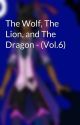 The Wolf, The Lion, and The Dragon - (Vol.6) by PhoenixWolf7Fox