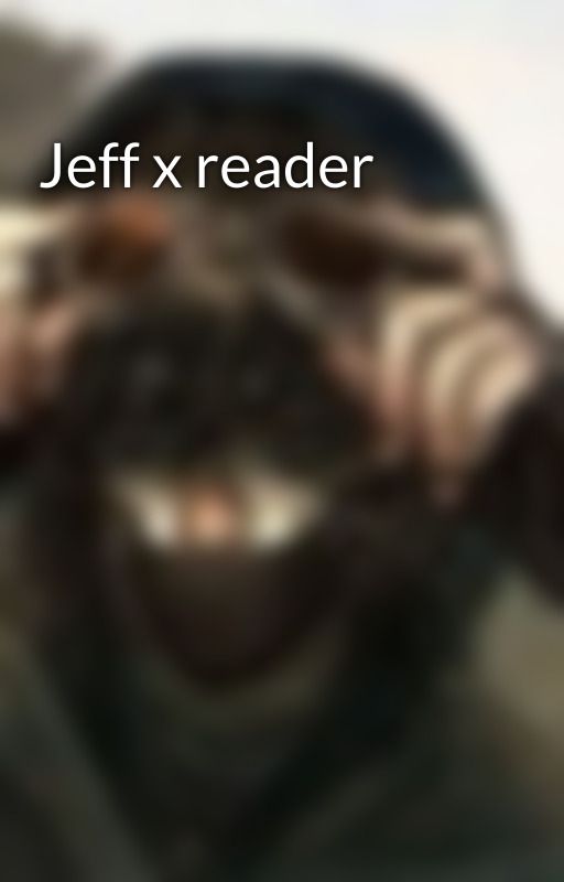 Jeff x reader  by genderfluidb1tchlmao