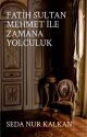 Fatih sultan mehmet ile zamana yolculuk by KarTanesi714