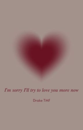 I'm sorry I'll try to love you more now.. || Drake tmf by Zombzghetti