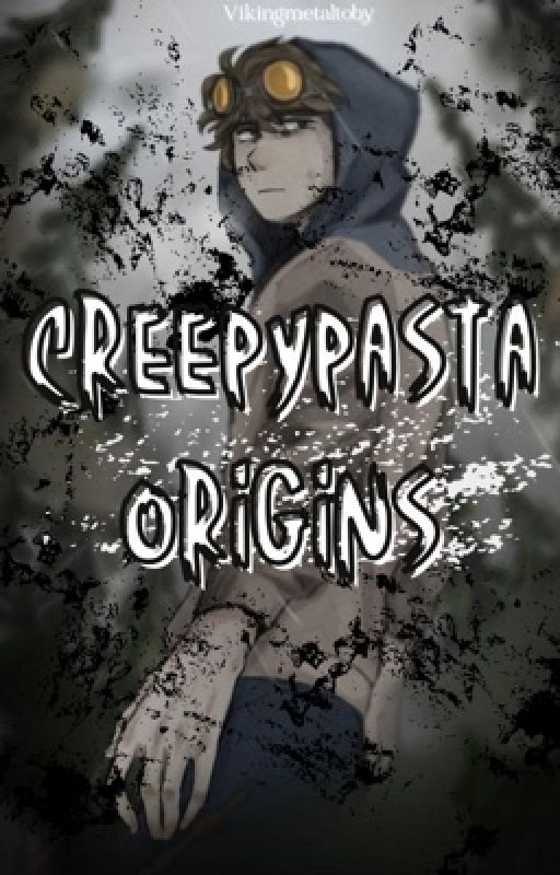 CreepyPasta Origin & Backstories by VikingMetalToby