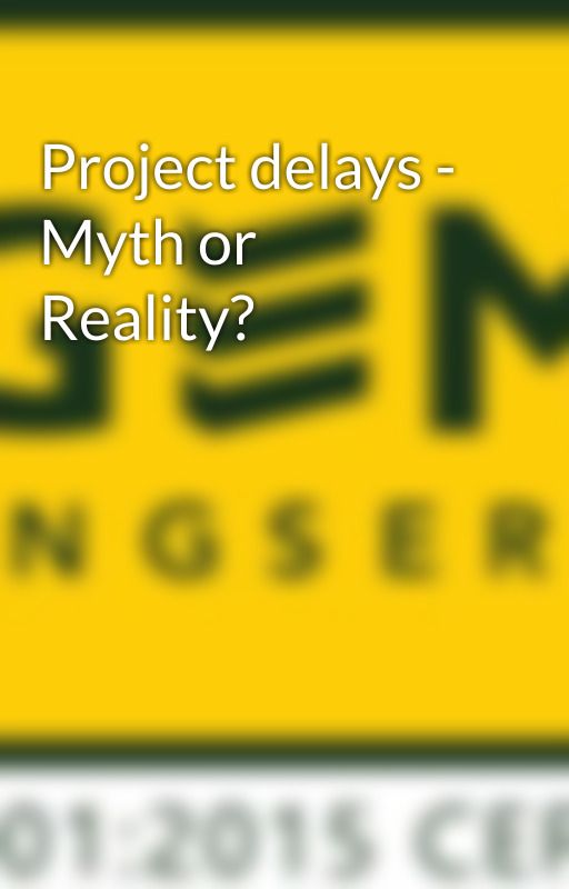 Project delays - Myth or Reality? by gemengserv