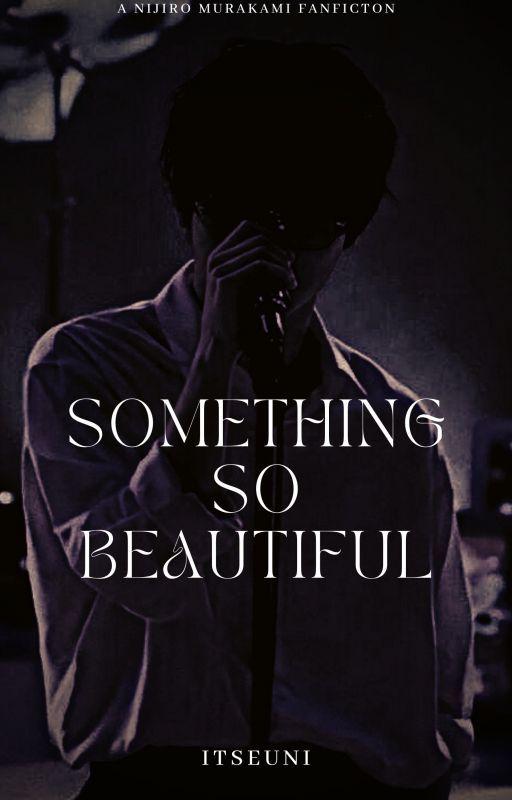 Something So Beautiful | A Nijiro Murakami Fanfiction by itseuni