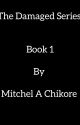 The Damaged Series (Book One) by MitchelAChikore