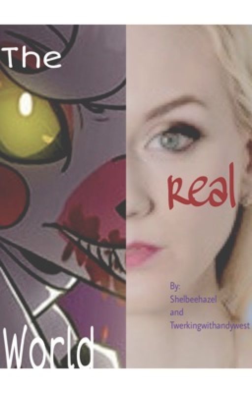 The real world. (FnaF fanfic) by shelbeehazel