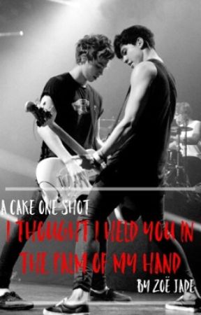 I Thought I Held You In The Palm Of My Hand (A Cake One Shot) by ZoeHood_96