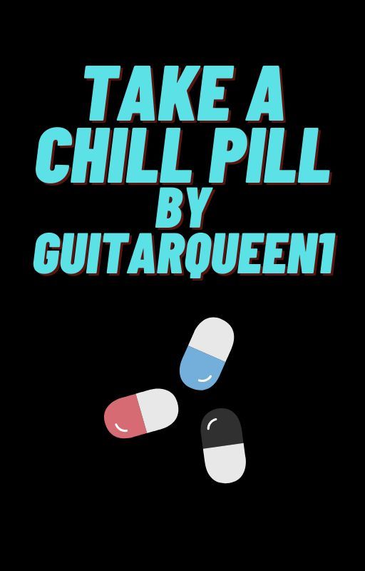 Take A Chill Pill by GuitarQueen1