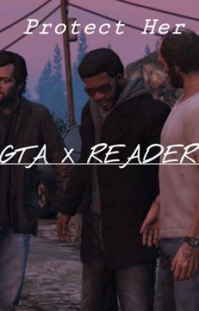 Protect her - GTA X Reader  by Webheadluv