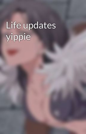 Life updates yippie by -PERFECTCUBE