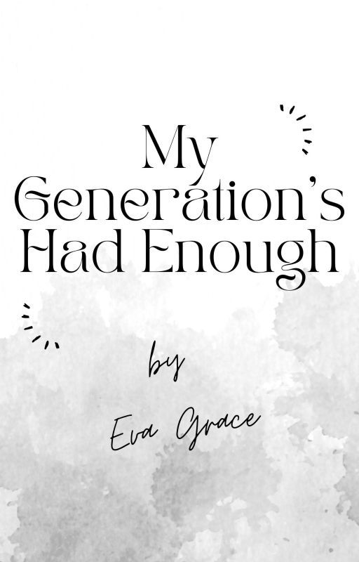 My Generation's Had Enough by evagracewrites