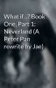 What if...? Book One, Part 1: Neverland (A Peter Pan rewrite by Jae)