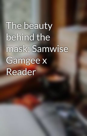 The beauty behind the mask; Samwise Gamgee x Reader by Sleepessnights4U