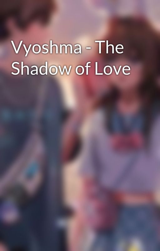 Vyoshma - The Shadow of Love  by ayshaa_fiction