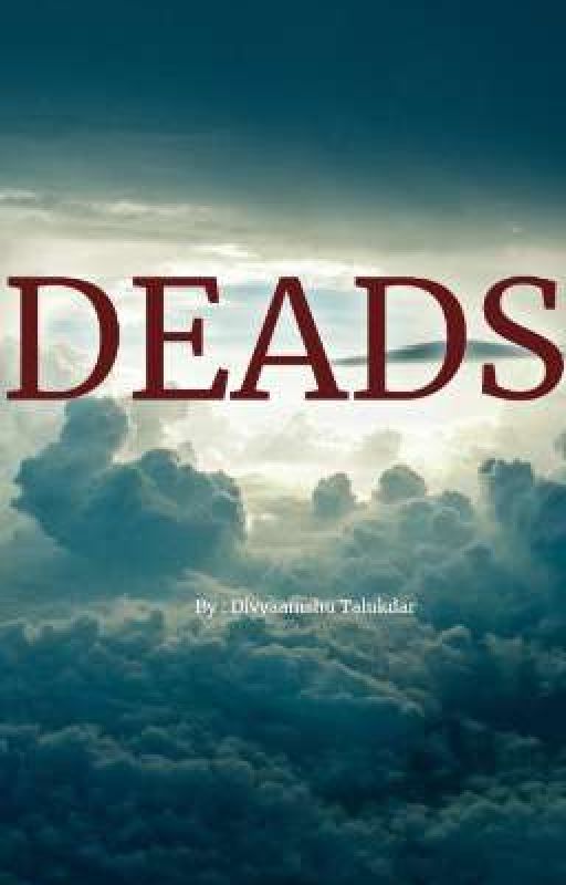 DEADS (All Chapters Together)  by DivyaamshuTalukdar