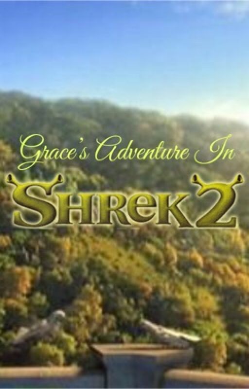 Grace's Adventure In Shrek 2 by PrincessRose97