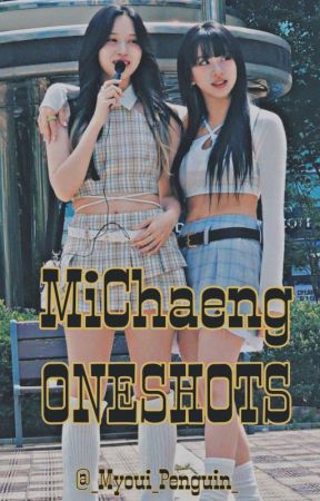 MiChaeng | One Shots by _Myoui_Penguin_