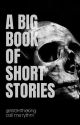 A Big Book of Short Stories by WGHTheKing