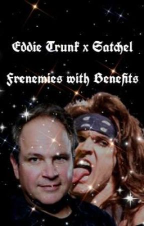 Eddie Trunk x Satchel~ Frenemies with Benefits✨️ by nirvanafan420