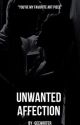 Unwanted Affection (UNDER EDITING) by -GEEWRITER