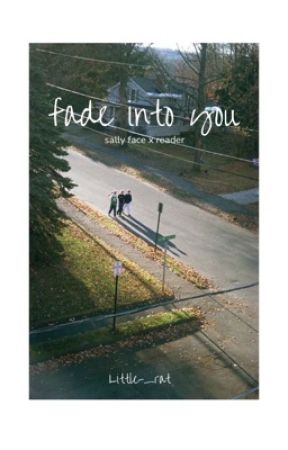 Fade Into You- sally face x reader by Little-_rat