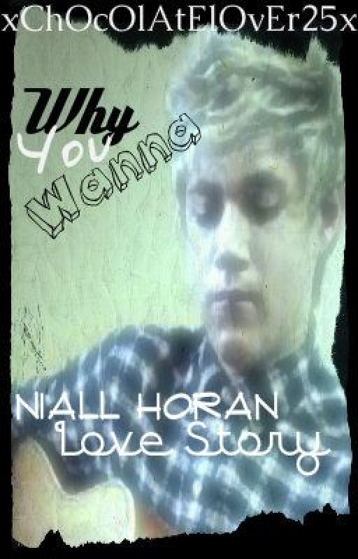 Why You Wanna {Niall Horan Love Story} by xxbeckieex