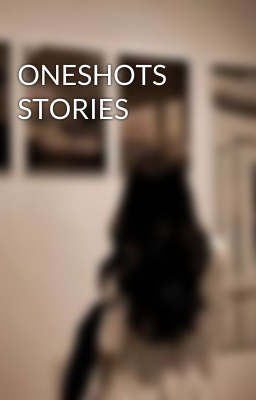 ONESHOTS STORIES by ThEnEwBiEbAbY18