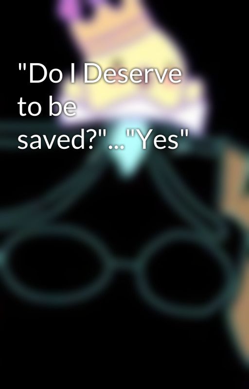 "Do I Deserve to be saved?"..."Yes" by JLSMASaysMoneyIsBest