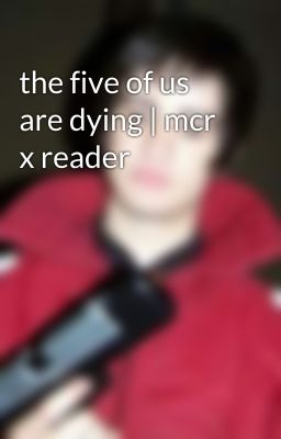 the five of us are dying | mcr x reader cover