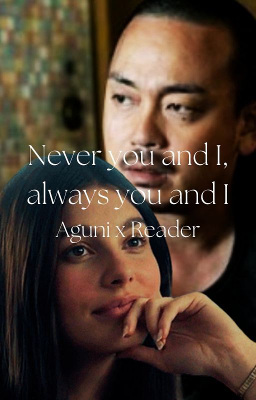 Never you and I, always you and I [Aguni x Reader] by daidonzo