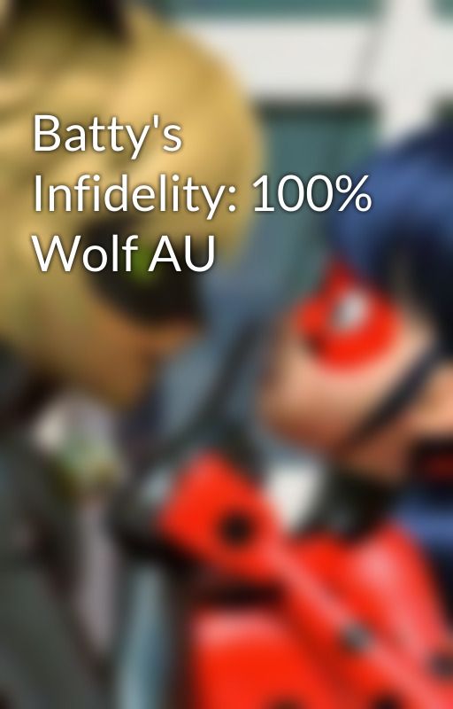 Batty's Infidelity: 100% Wolf AU by LishinmewGirl43