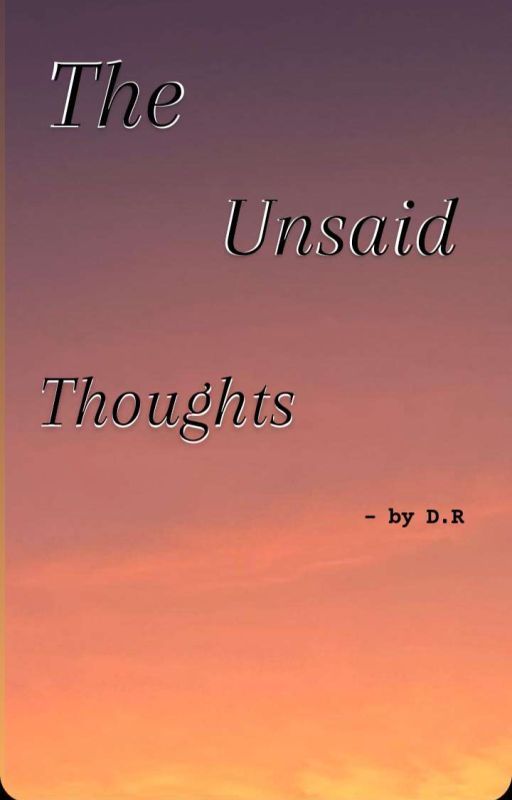 The Unsaid Thoughts  by ihadareason