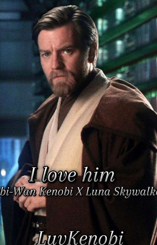 I love him (Obi-Wan x Luna Skywalker OC) by LuvKenobi