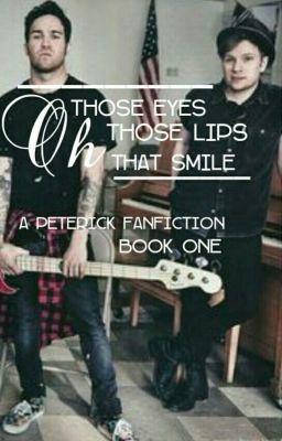 Oh Those Eyes, Oh Those Lips, Oh That Smile (a Peterick FanFic) cover