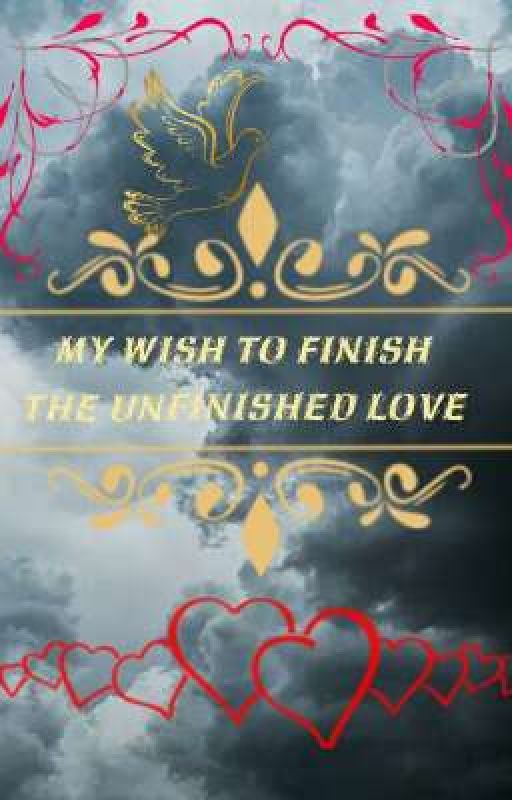 MY WISH TO FINISH THE UNFINISHED LOVE by RRKirsh