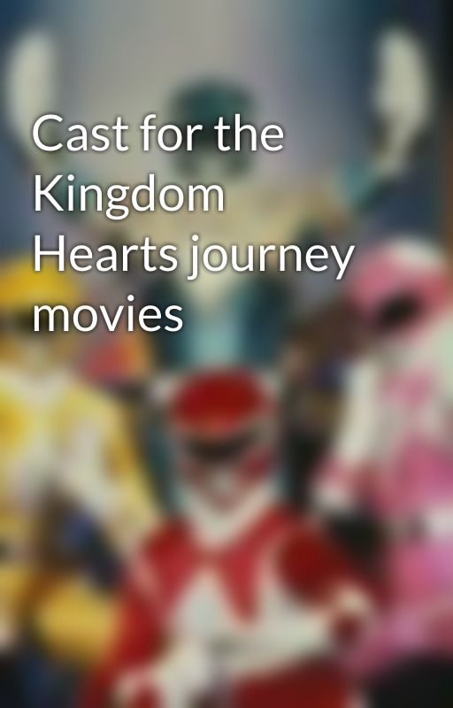 Cast for the Kingdom Hearts journey movies by mickol93